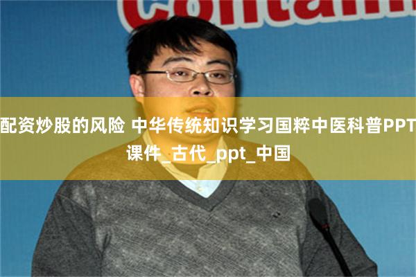 配资炒股的风险 中华传统知识学习国粹中医科普PPT课件_古代_ppt_中国