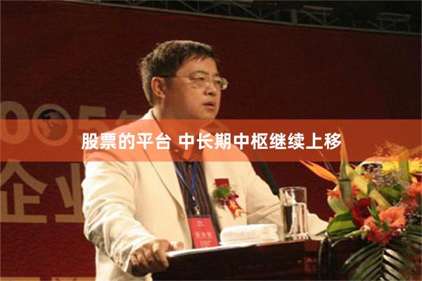 股票的平台 中长期中枢继续上移